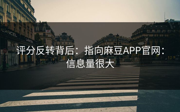 评分反转背后：指向麻豆APP官网：信息量很大