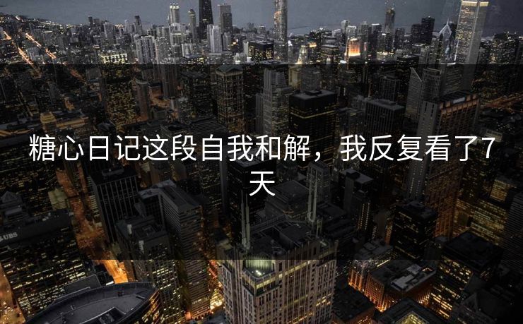 糖心日记这段自我和解,我反复看了7天 糖心日记这段自我和解,我反复看了7天